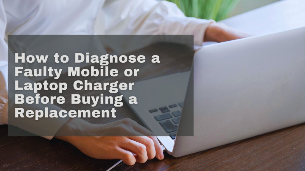 How to Diagnose a Faulty Mobile or Laptop Charger Before Buying a Replacement