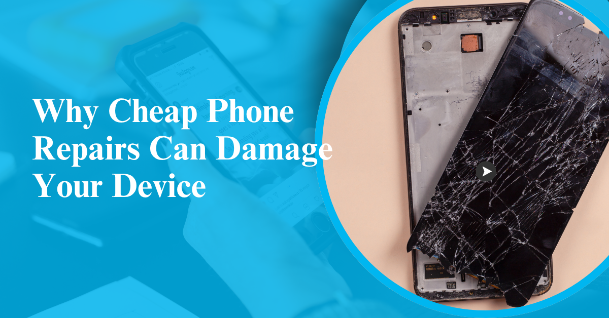 Why Cheap Phone Repairs Can Damage Your Device